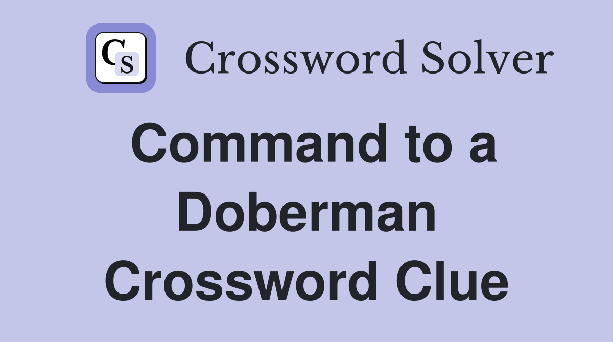 Command to a Doberman Crossword Clue