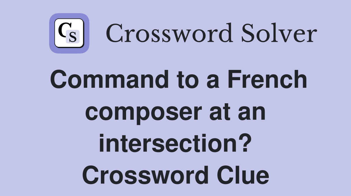 Command to a French composer at an intersection? Crossword Clue