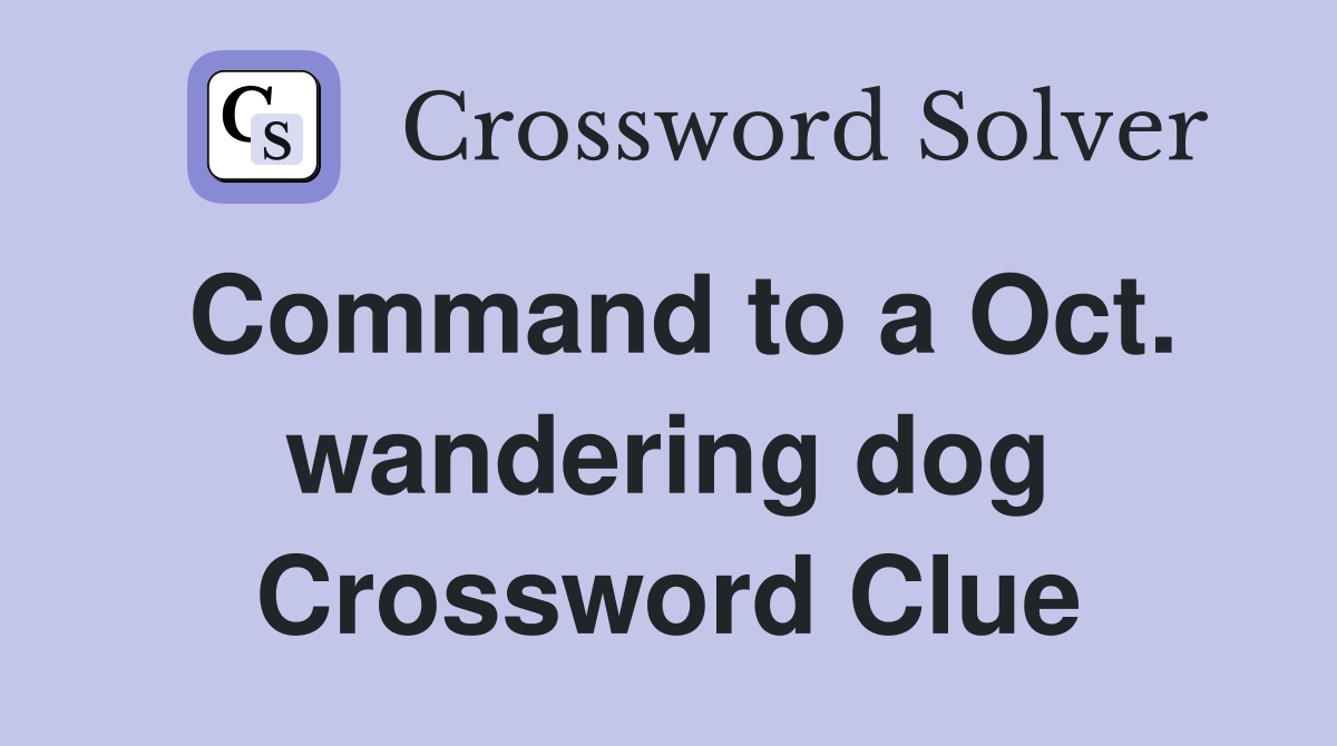 Command to a Oct. wandering dog Crossword Clue