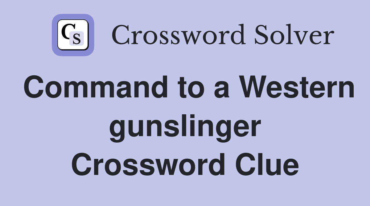 Command to a Western gunslinger Crossword Clue