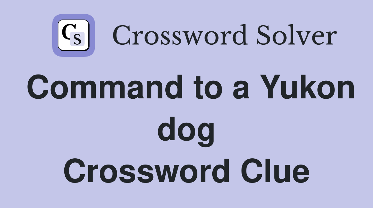 Command to a Yukon dog Crossword Clue