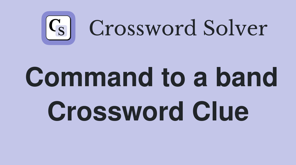 Command to a band Crossword Clue