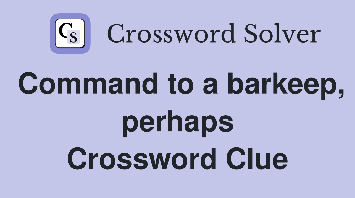 Command to a barkeep, perhaps Crossword Clue