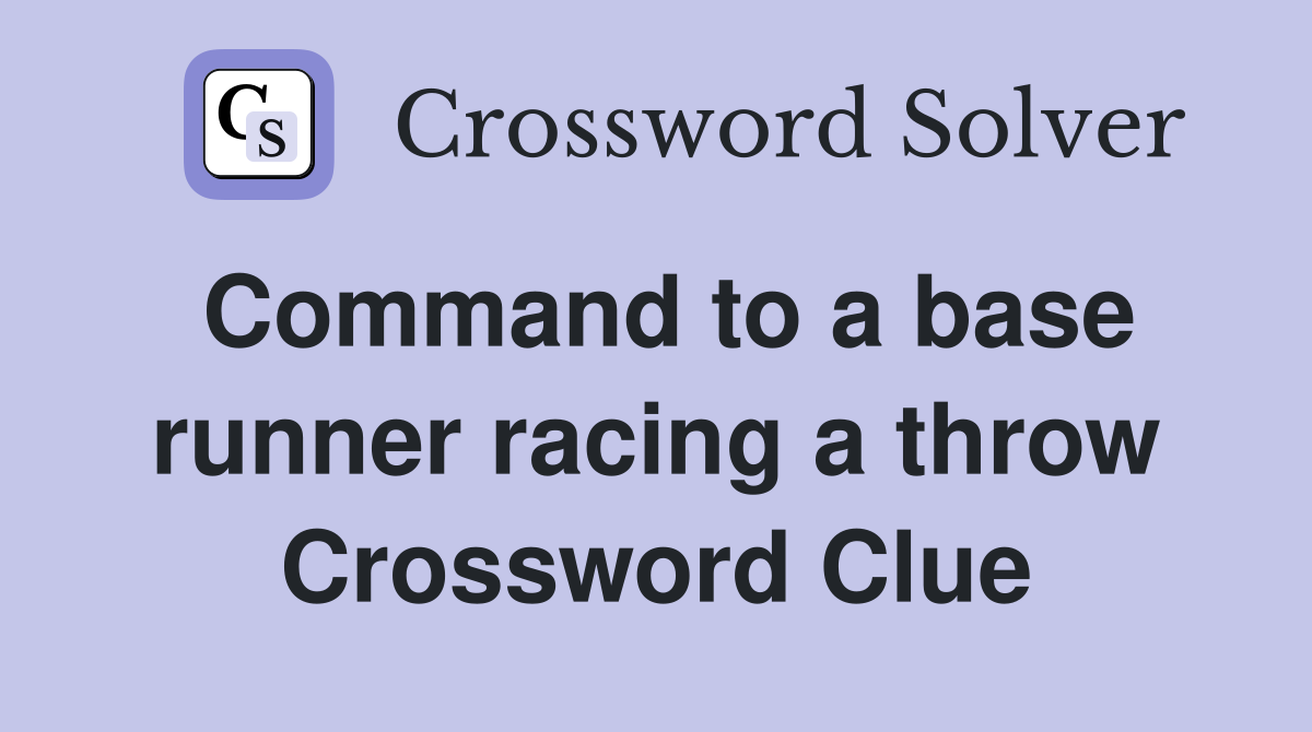 Command to a base runner racing a throw Crossword Clue