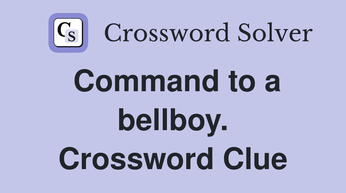 Command to a bellboy. Crossword Clue