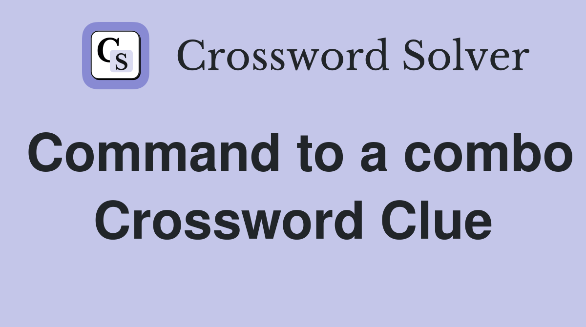 Command to a combo Crossword Clue