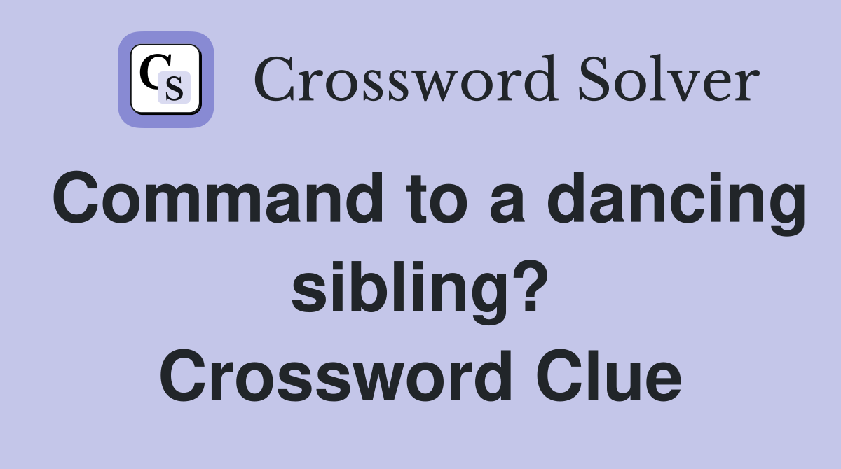 Command to a dancing sibling? Crossword Clue