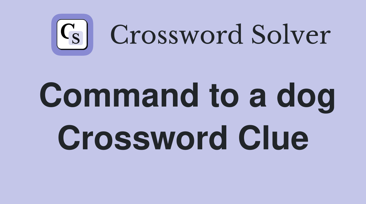 Command to a dog Crossword Clue