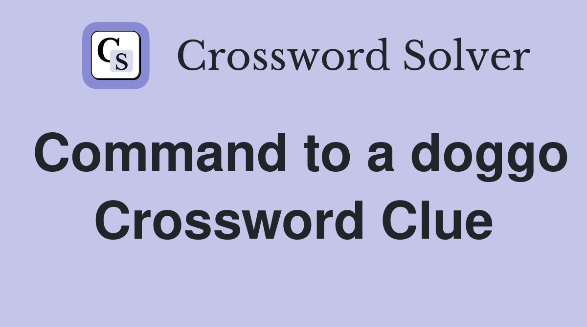 Command to a doggo Crossword Clue