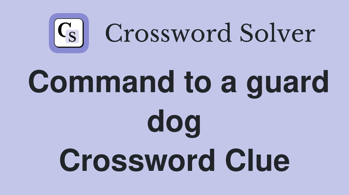 Command to a guard dog Crossword Clue