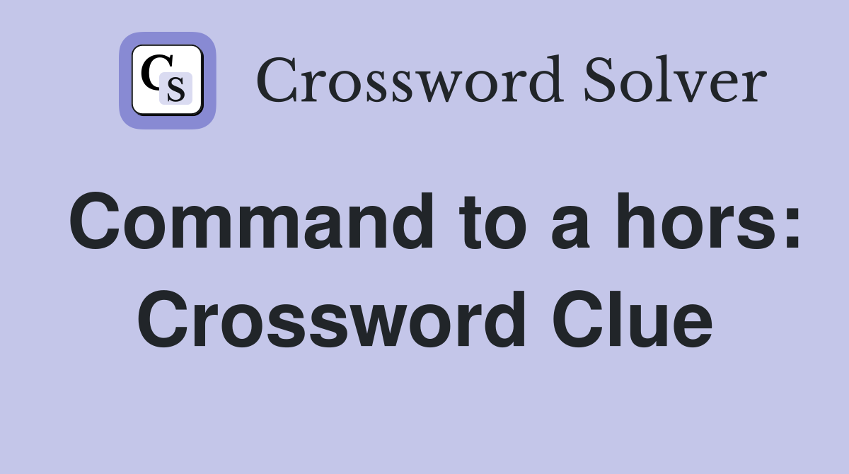 Command to a hors: Crossword Clue
