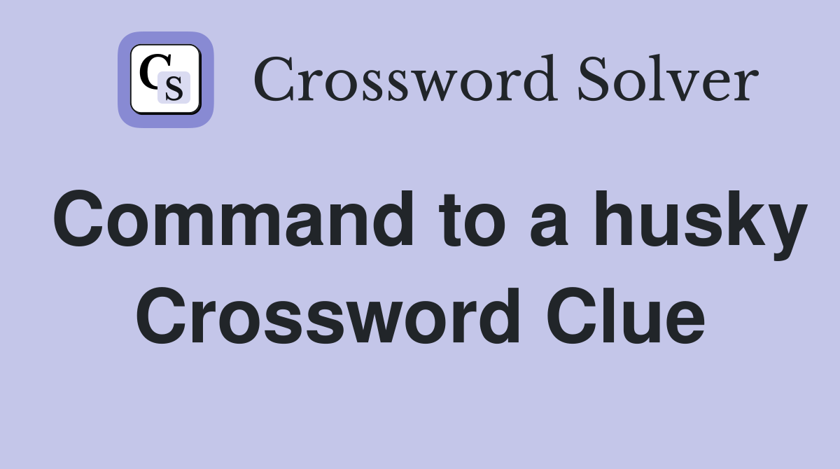 Command to a husky Crossword Clue