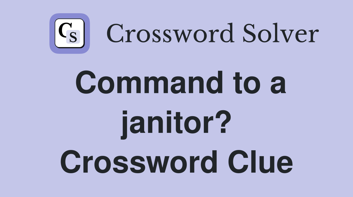 Command to a janitor? Crossword Clue
