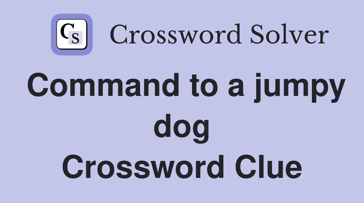 Command to a jumpy dog Crossword Clue