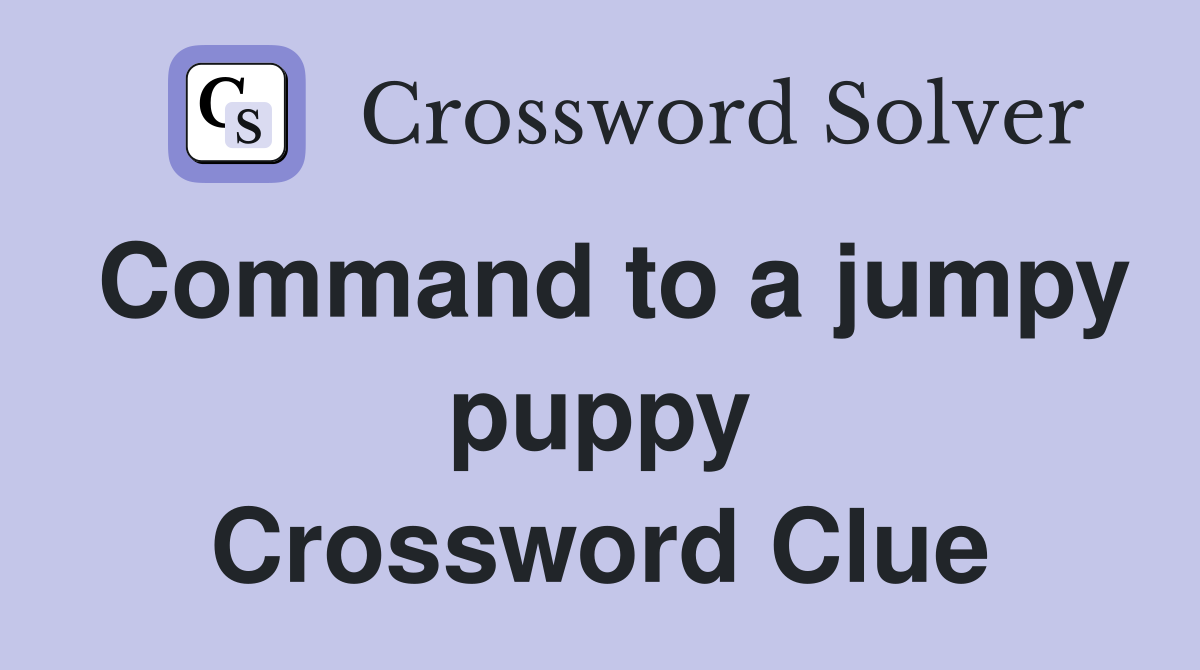 Command to a jumpy puppy Crossword Clue