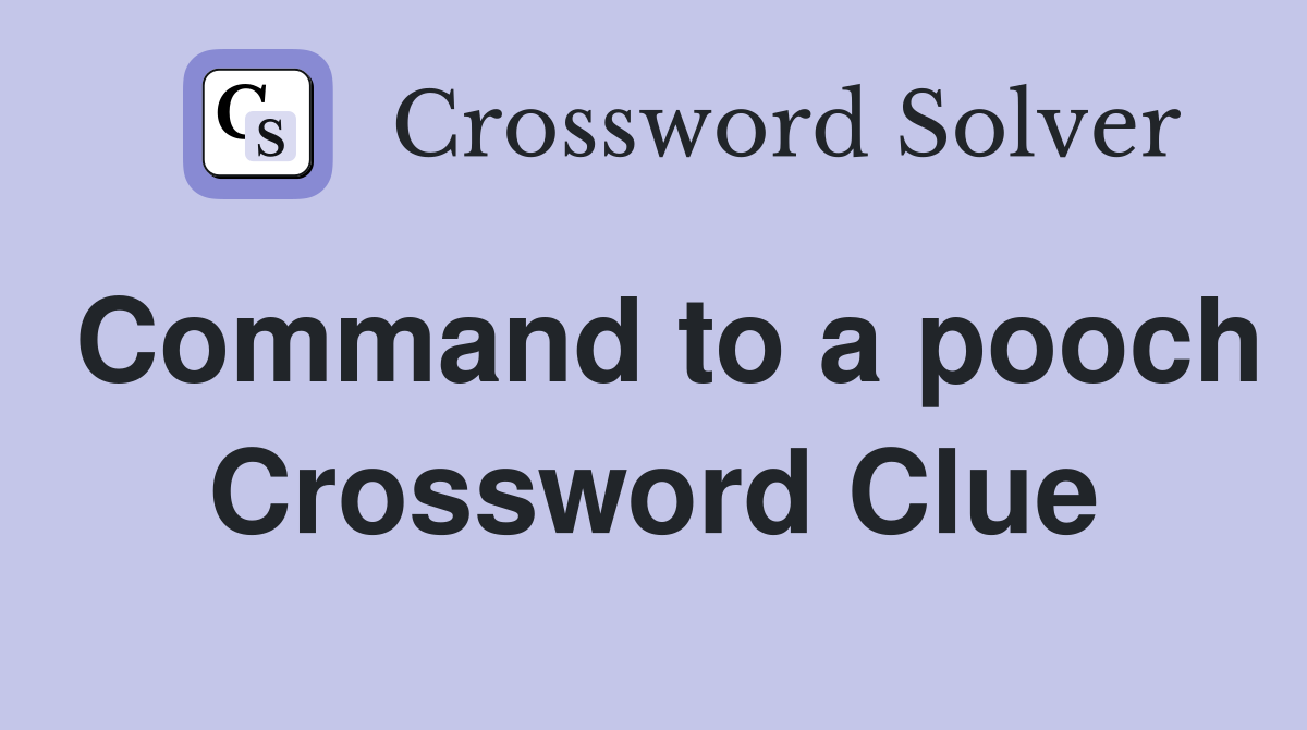 Command to a pooch Crossword Clue
