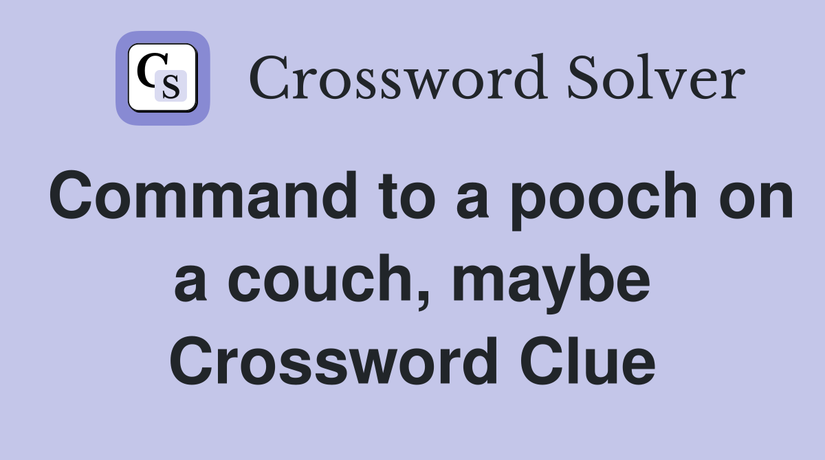 Command to a pooch on a couch, maybe Crossword Clue