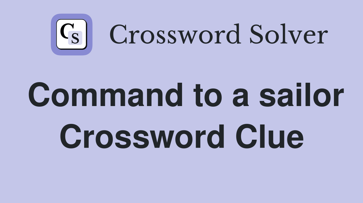 Command to a sailor Crossword Clue