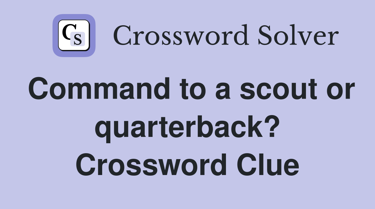 Command to a scout or quarterback? Crossword Clue