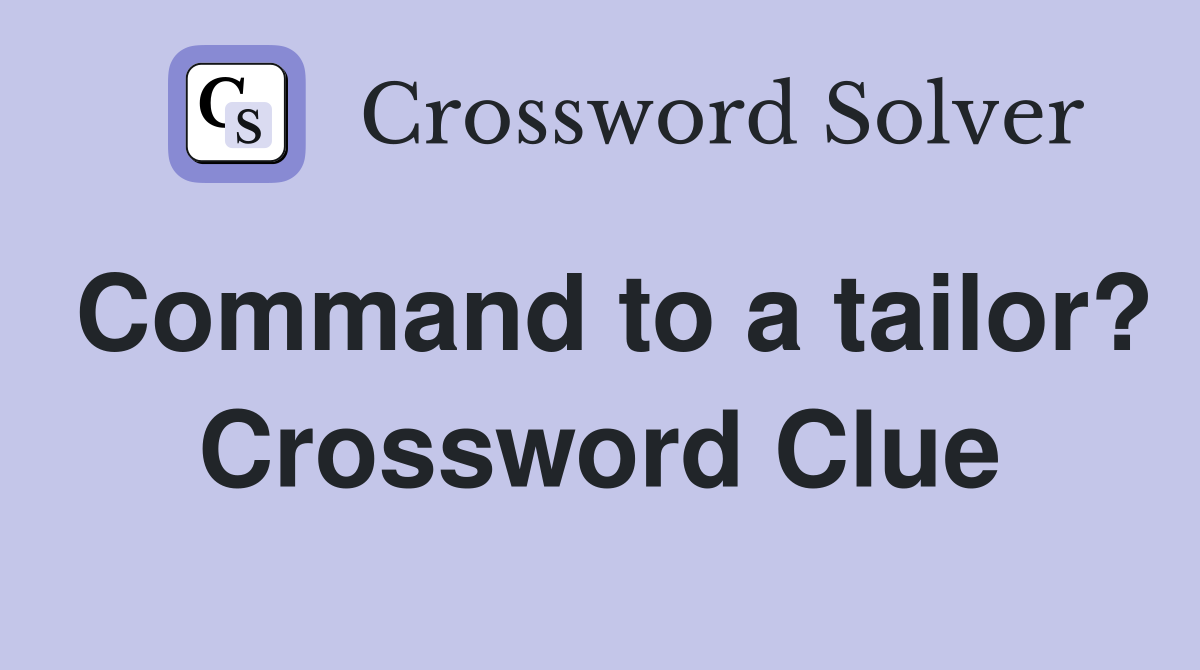 Command to a tailor? Crossword Clue
