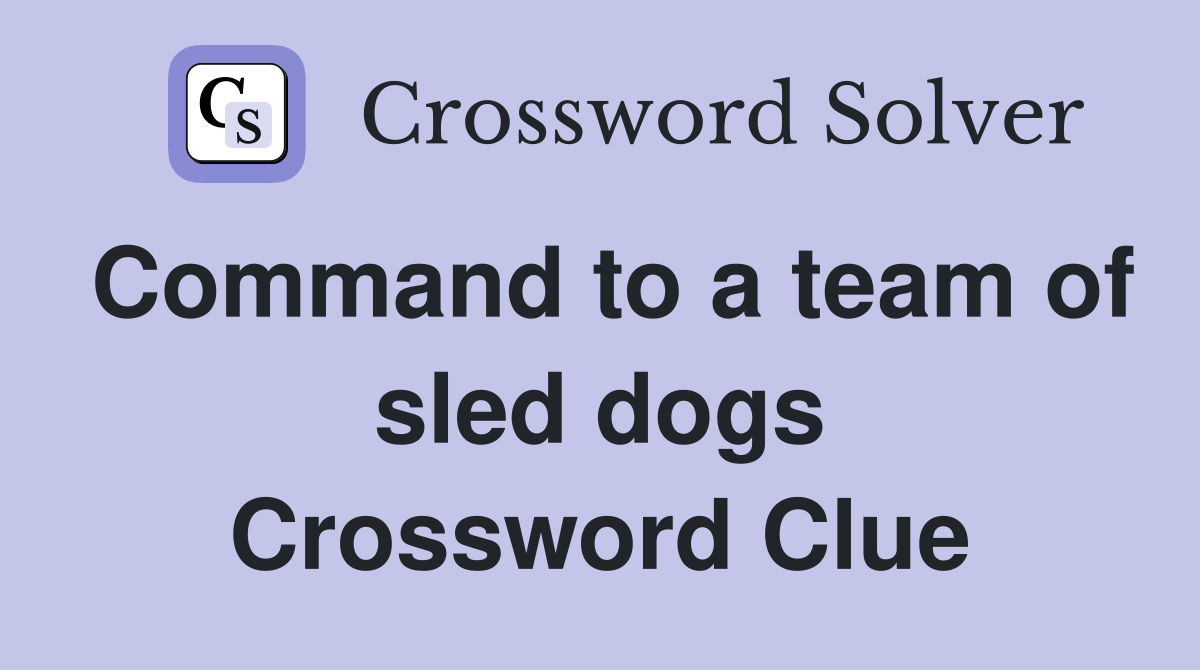 Command to a team of sled dogs Crossword Clue