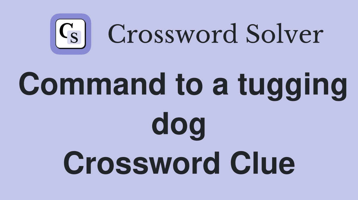 Command to a tugging dog Crossword Clue