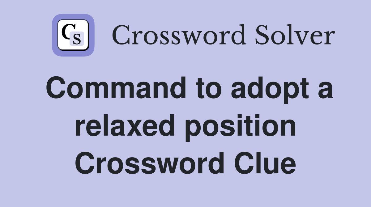 Command to adopt a relaxed position Crossword Clue