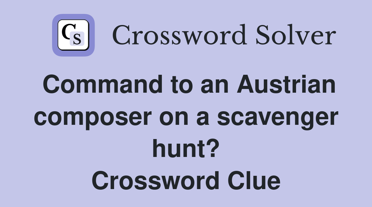 Command to an Austrian composer on a scavenger hunt? Crossword Clue