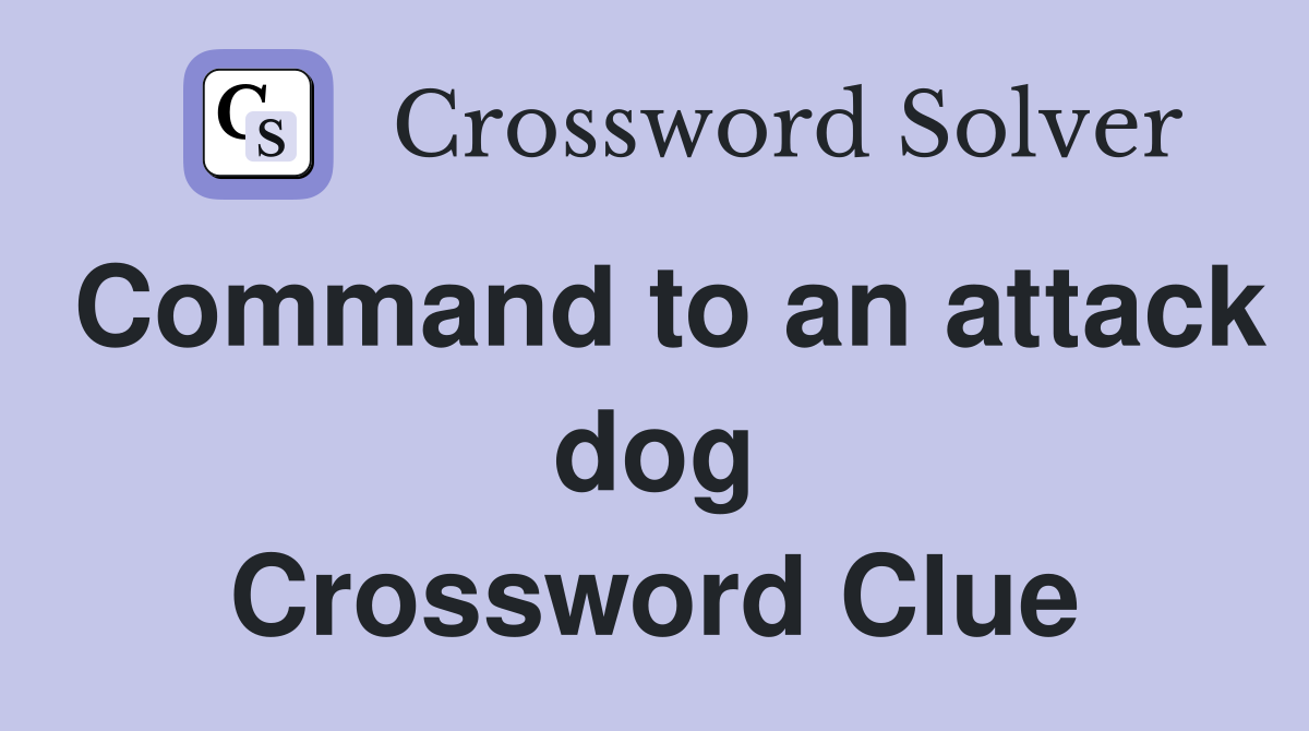 Command to an attack dog Crossword Clue