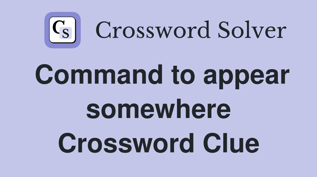 Command to appear somewhere Crossword Clue