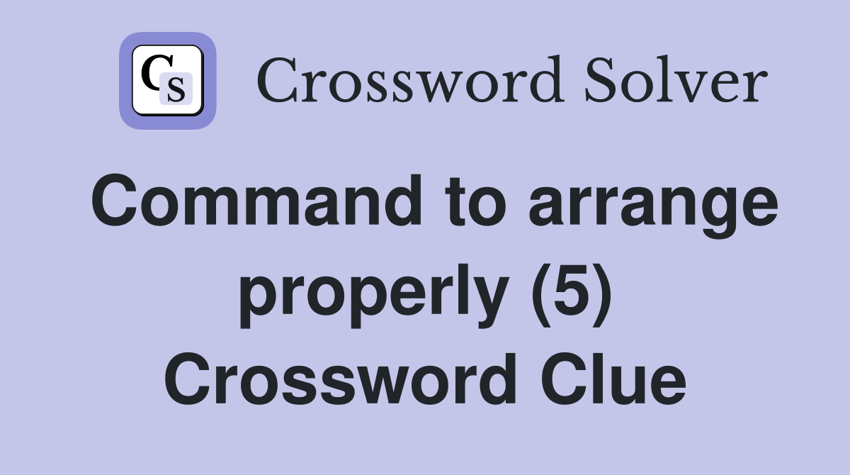 Command to arrange properly (5) Crossword Clue
