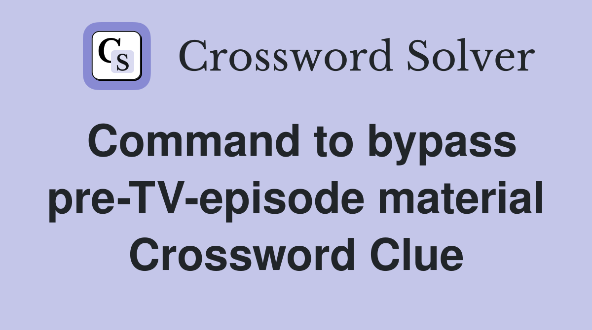Command to bypass pre-TV-episode material Crossword Clue