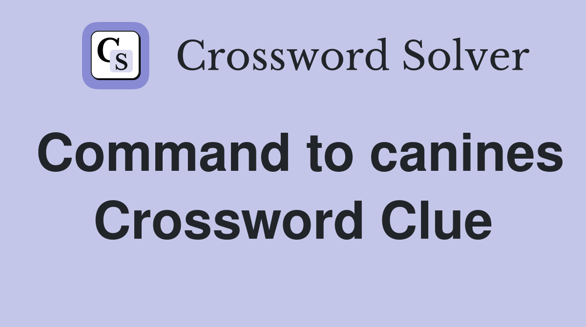 Command to canines Crossword Clue