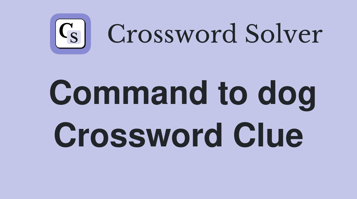 Command to dog Crossword Clue