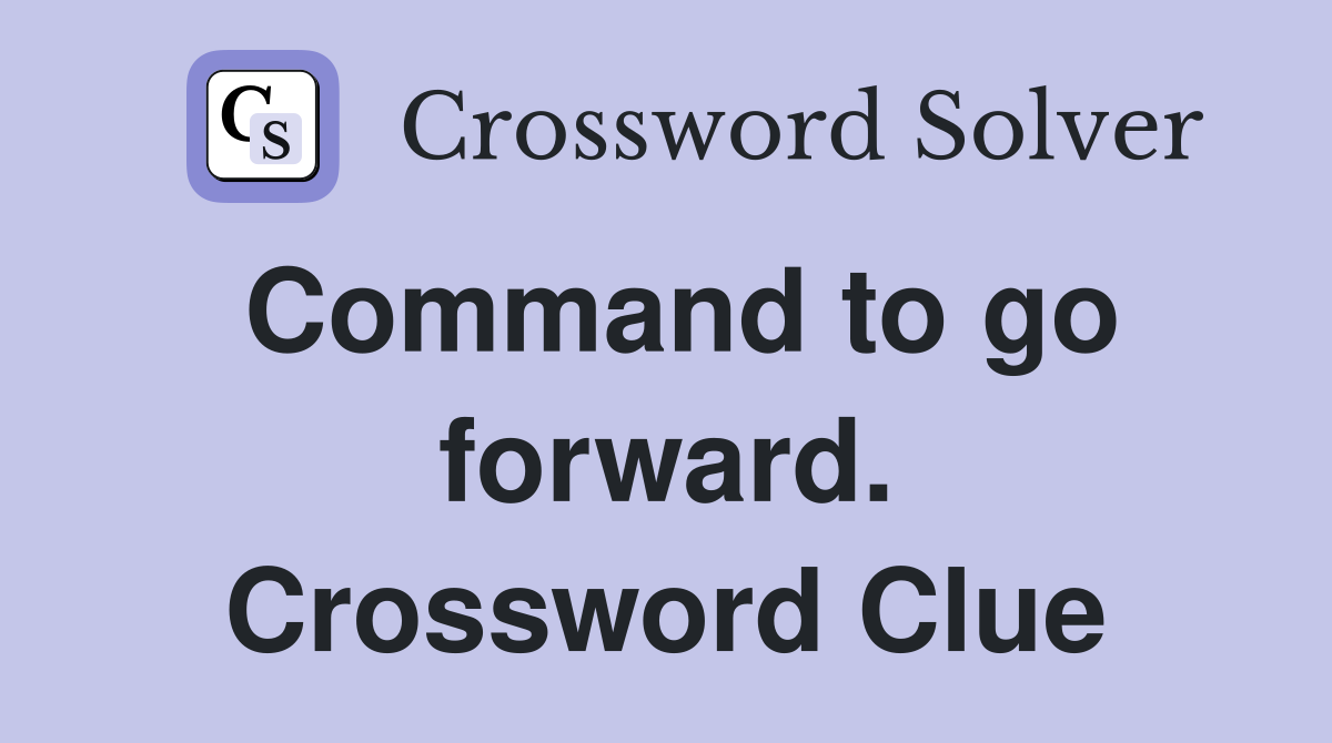 Command to go forward. Crossword Clue