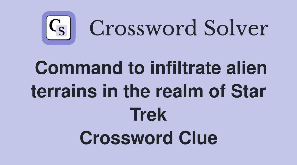 Command to infiltrate alien terrains in the realm of Star Trek Crossword Clue
