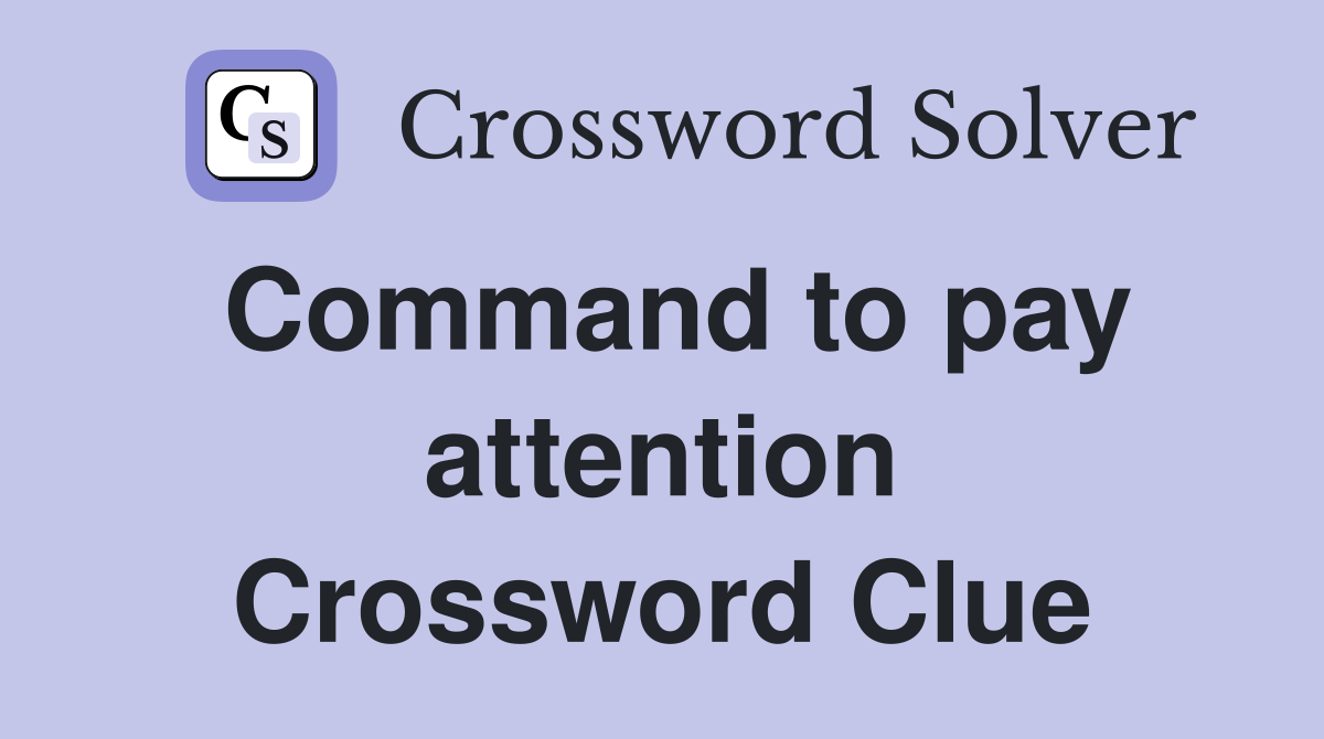 Command to pay attention Crossword Clue