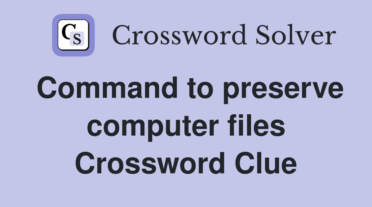 Command to preserve computer files Crossword Clue