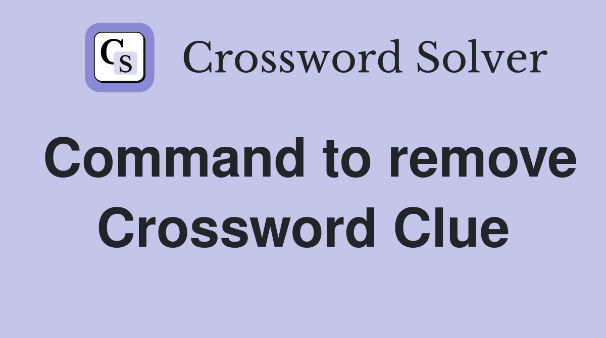 Command to remove Crossword Clue