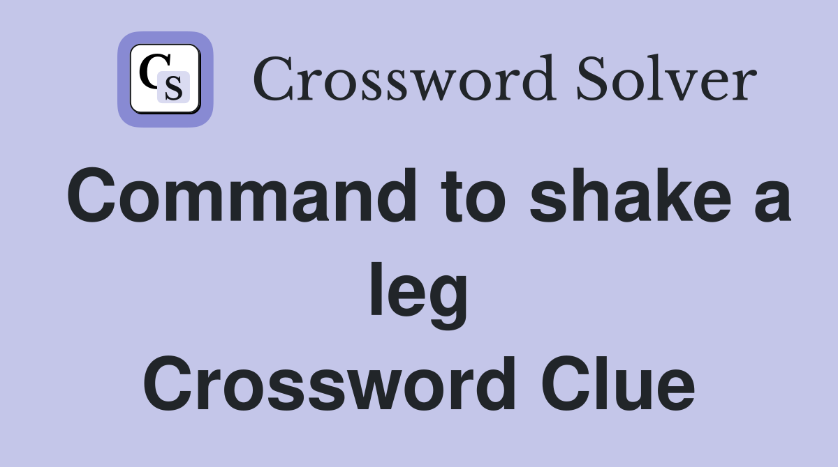 Command to shake a leg Crossword Clue