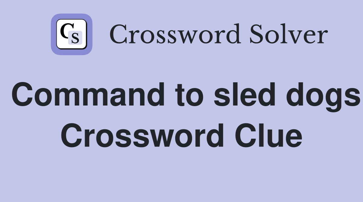 Command to sled dogs Crossword Clue