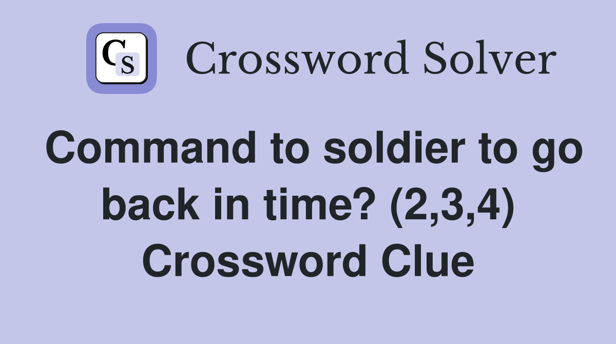 Command to soldier to go back in time? (2,3,4) Crossword Clue