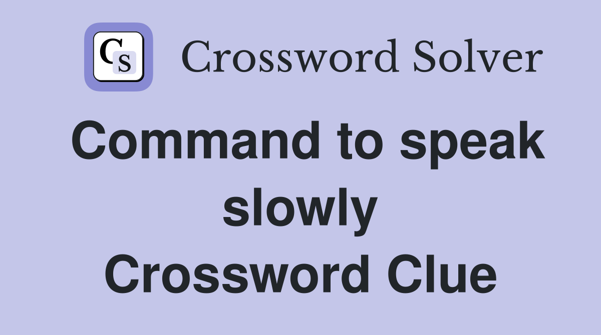 Command to speak slowly Crossword Clue