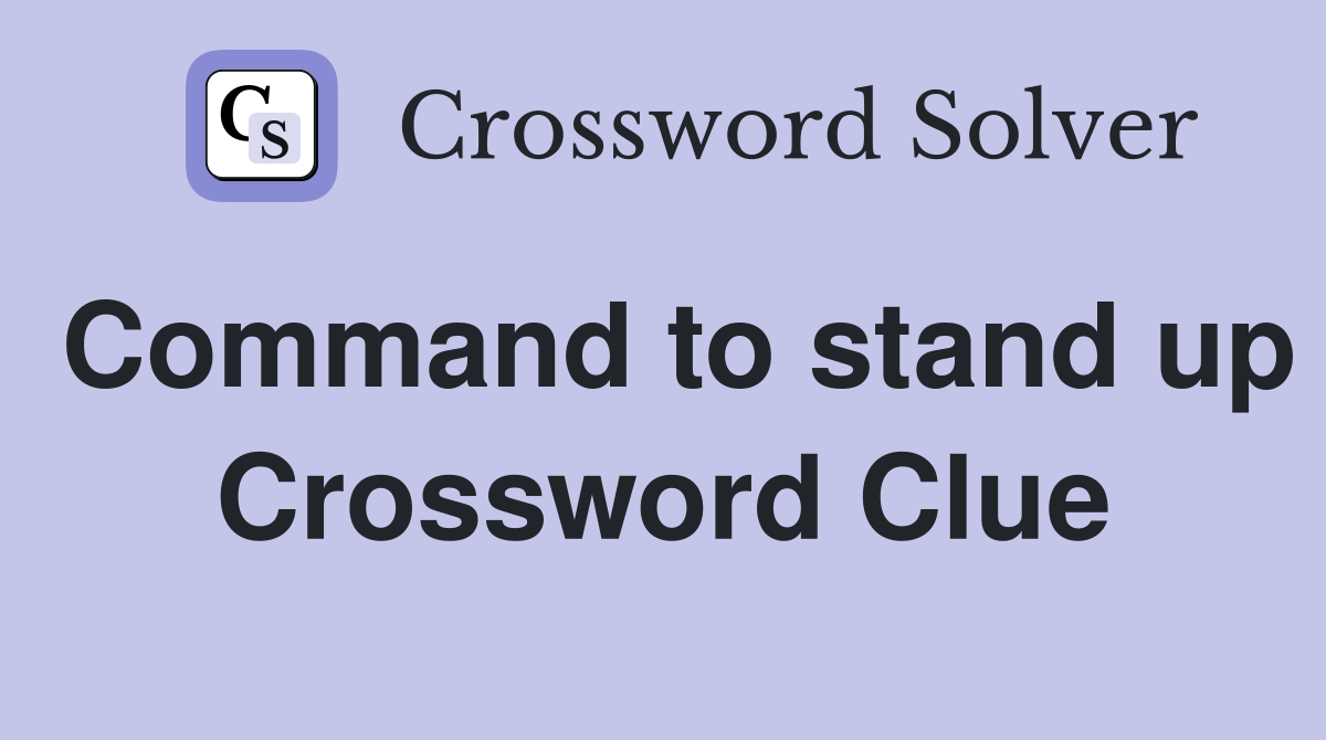 Command to stand up Crossword Clue