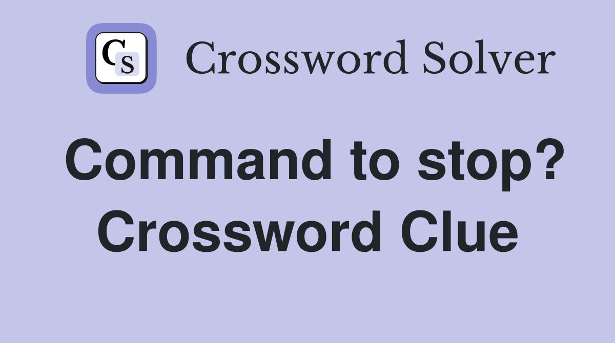 Command to stop? Crossword Clue