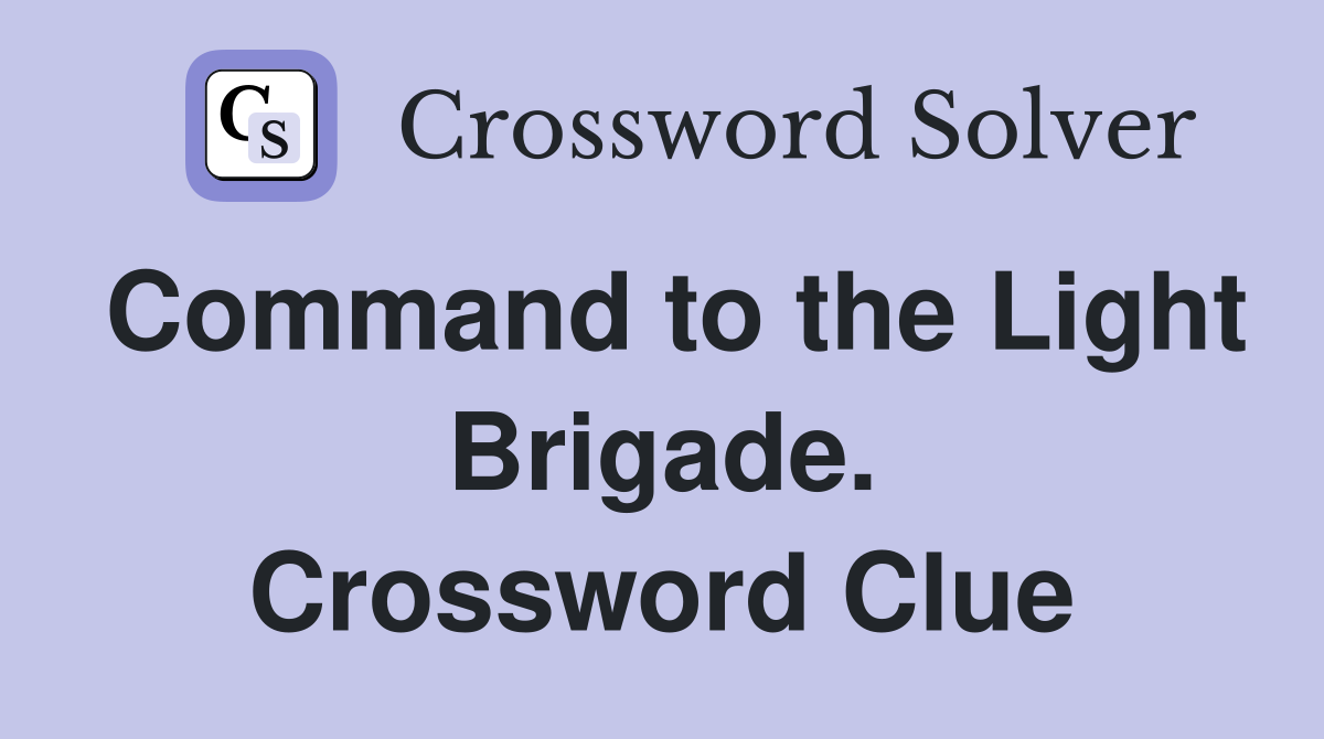 Command to the Light Brigade. Crossword Clue