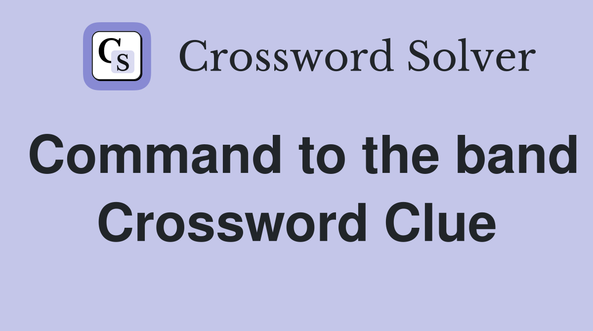 Command to the band Crossword Clue