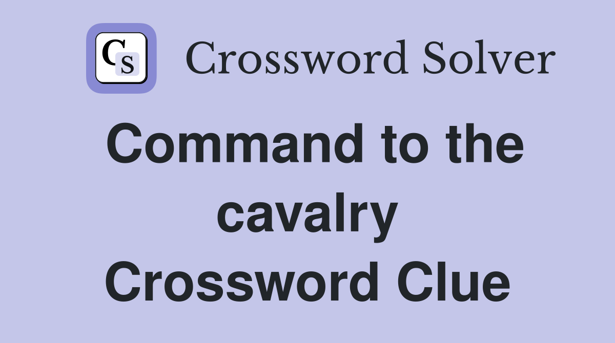 Command to the cavalry Crossword Clue