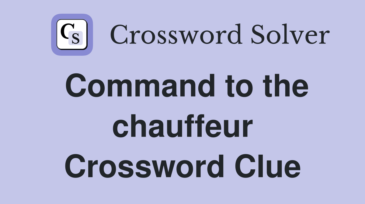 Command to the chauffeur Crossword Clue