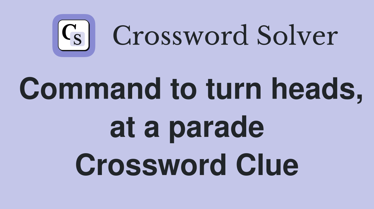 Command to turn heads, at a parade Crossword Clue